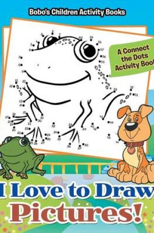 Cover of I Love to Draw Pictures! a Connect the Dots Activity Book