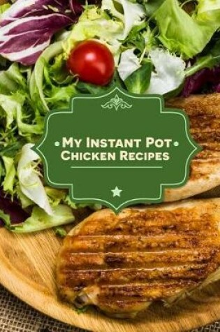 Cover of My Instant Pot Chicken Recipes