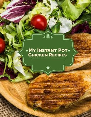 Cover of My Instant Pot Chicken Recipes