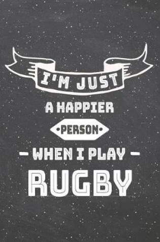 Cover of I'm Just A Happier Person When I Play Rugby