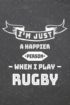 Book cover for I'm Just A Happier Person When I Play Rugby