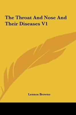 Book cover for The Throat and Nose and Their Diseases V1