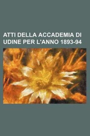 Cover of Atti Della Accademia Di Udine Per L'Anno 1893-94