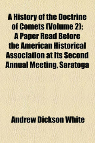 Cover of A History of the Doctrine of Comets (Volume 2); A Paper Read Before the American Historical Association at Its Second Annual Meeting, Saratoga