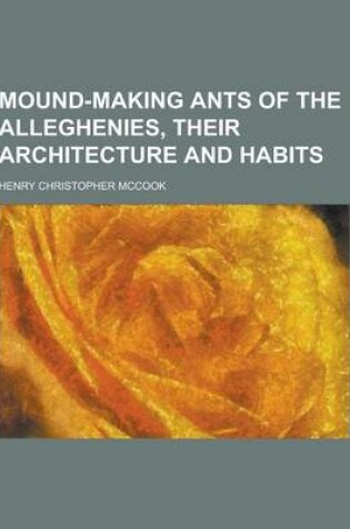 Cover of Mound-Making Ants of the Alleghenies, Their Architecture and Habits