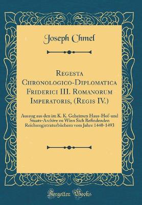 Book cover for Regesta Chronologico-Diplomatica Friderici III. Romanorum Imperatoris, (Regis IV.)