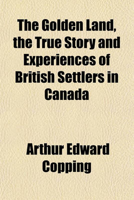 Book cover for The Golden Land, the True Story and Experiences of British Settlers in Canada