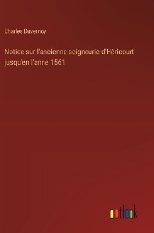 Cover of Notice sur l'ancienne seigneurie d'Héricourt jusqu'en l'anne 1561