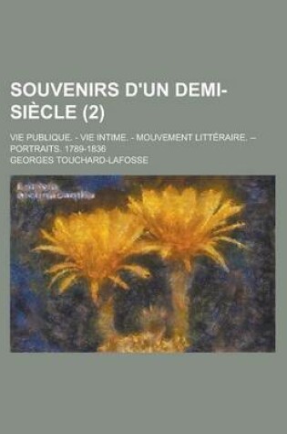 Cover of Souvenirs D'Un Demi-Siecle (2); Vie Publique. - Vie Intime. - Mouvement Litteraire. -- Portraits. 1789-1836
