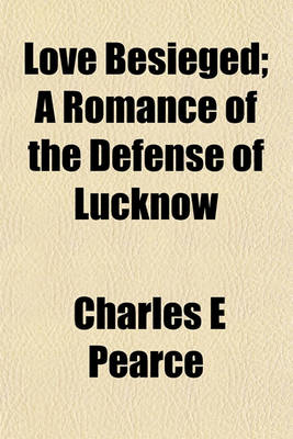 Book cover for Love Besieged; A Romance of the Defense of Lucknow