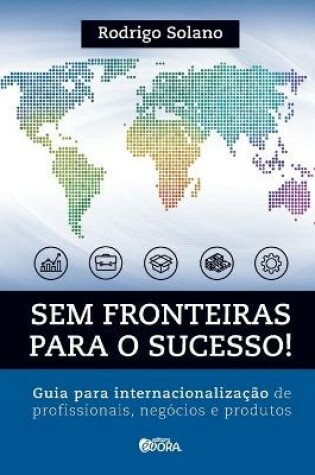 Cover of Sem fronteiras para o sucesso! Internacionalização de profissionais, negócios e produtos