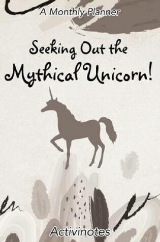 Cover of Seeking Out the Mythical Unicorn! A Monthly Planner