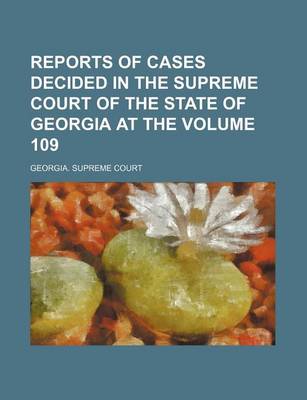 Book cover for Reports of Cases Decided in the Supreme Court of the State of Georgia at the Volume 109