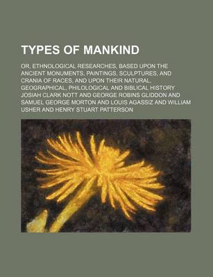 Book cover for Types of Mankind; Or, Ethnological Researches, Based Upon the Ancient Monuments, Paintings, Sculptures, and Crania of Races, and Upon Their Natural, Geographical, Philological and Biblical History