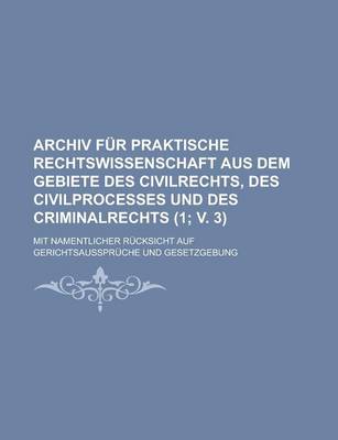 Book cover for Archiv Fur Praktische Rechtswissenschaft Aus Dem Gebiete Des Civilrechts, Des Civilprocesses Und Des Criminalrechts (1; V. 3); Mit Namentlicher R Cksi