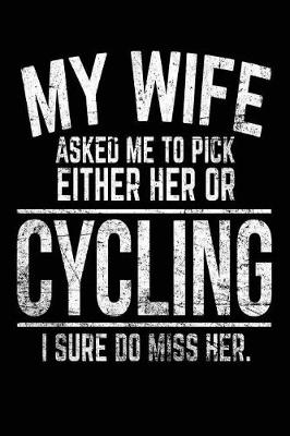 Book cover for My Wife Asked Me To Pick Either Her Or Cycling I Sure Do Miss Her.