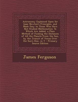 Book cover for Astronomy Explained Upon Sir Isaac Newton's Principles, and Made Easy to Those Who Have Not Studied Mathematics