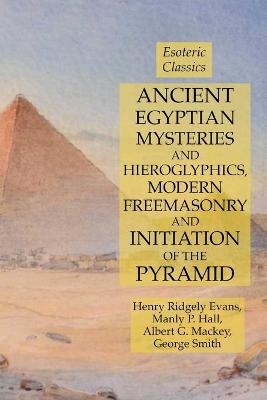 Book cover for Ancient Egyptian Mysteries and Hieroglyphics, Modern Freemasonry and Initiation of the Pyramid