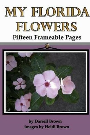 Cover of My Florida Flowers Fifteen Frameable Pages