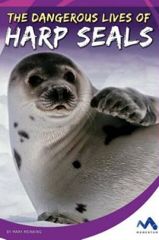 Cover of The Dangerous Lives of Harp Seals