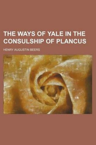 Cover of The Ways of Yale in the Consulship of Plancus