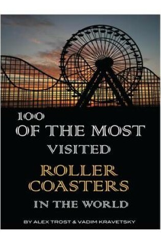 Cover of 100 of the Most Visited Roller Coasters In the World