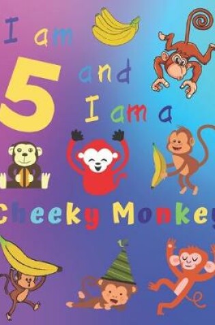 Cover of I am 5 and I am a Cheeky Monkey