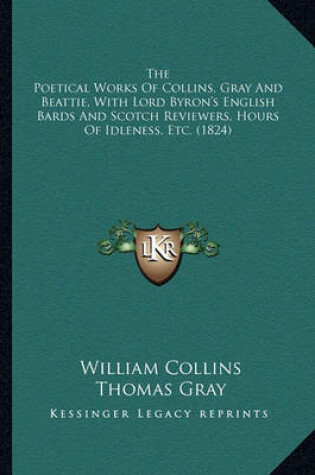 Cover of The Poetical Works of Collins, Gray and Beattie, with Lord Byron's English Bards and Scotch Reviewers, Hours of Idleness, Etc. (1824)