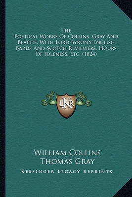 Book cover for The Poetical Works of Collins, Gray and Beattie, with Lord Byron's English Bards and Scotch Reviewers, Hours of Idleness, Etc. (1824)