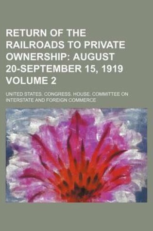 Cover of Return of the Railroads to Private Ownership Volume 2; August 20-September 15, 1919