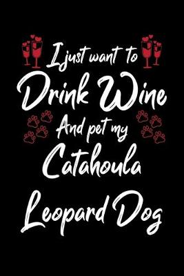 Book cover for I Just Wanna Drink Wine And Pet My Catahoula Leopard Dog