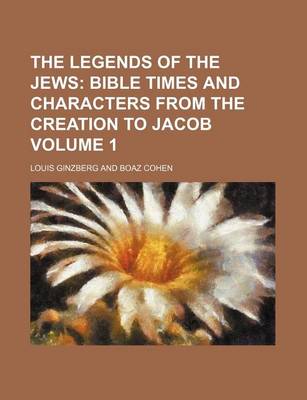 Book cover for The Legends of the Jews Volume 1; Bible Times and Characters from the Creation to Jacob