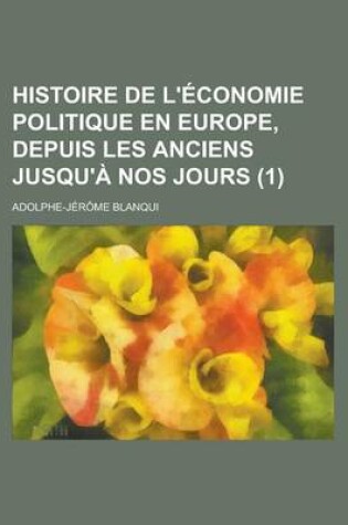 Cover of Histoire de L'Economie Politique En Europe, Depuis Les Anciens Jusqu'a Nos Jours (1 )