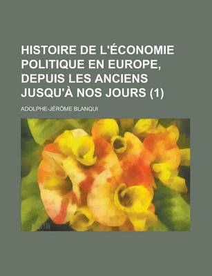 Book cover for Histoire de L'Economie Politique En Europe, Depuis Les Anciens Jusqu'a Nos Jours (1 )