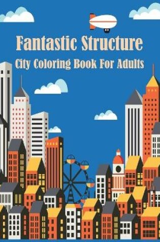 Cover of Fantastic Structure City Coloring Book For Adults