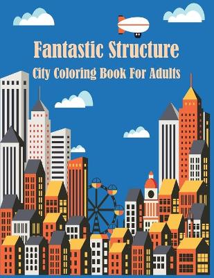 Book cover for Fantastic Structure City Coloring Book For Adults
