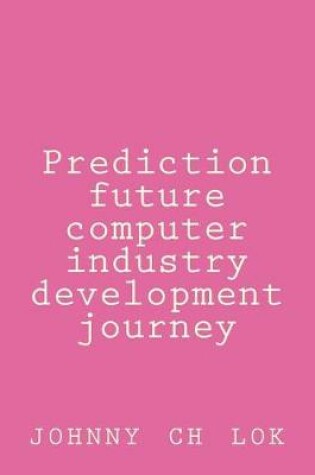 Cover of Prediction Future Computer Industry Development Journey