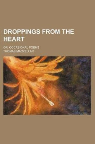 Cover of Droppings from the Heart; Or, Occasional Poems