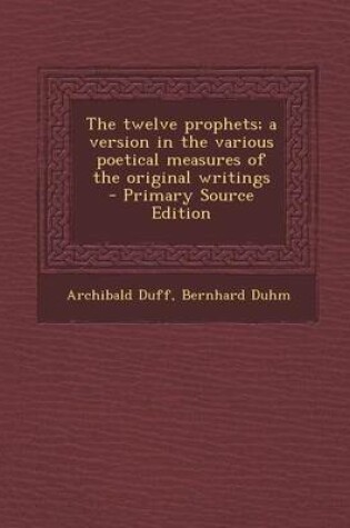 Cover of The Twelve Prophets; A Version in the Various Poetical Measures of the Original Writings - Primary Source Edition