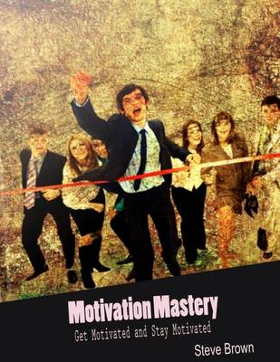 Book cover for Motivation Mastery - Get Motivated and Stay Motivated