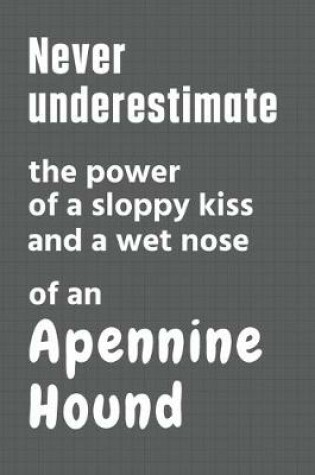Cover of Never underestimate the power of a sloppy kiss and a wet nose of an Apennine Hound