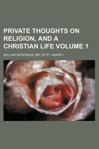 Cover of Private Thoughts on Religion, and a Christian Life Volume 1