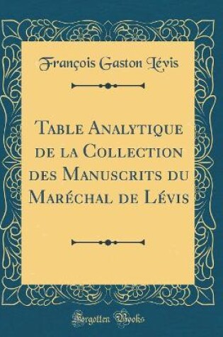 Cover of Table Analytique de la Collection Des Manuscrits Du Marechal de Levis (Classic Reprint)