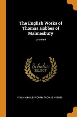 Cover of The English Works of Thomas Hobbes of Malmesbury; Volume 9