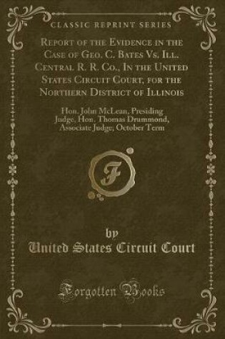 Cover of Report of the Evidence in the Case of Geo. C. Bates vs. Ill. Central R. R. Co., in the United States Circuit Court, for the Northern District of Illinois