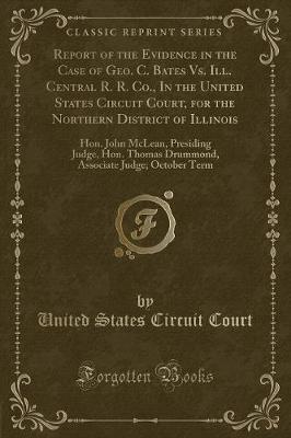 Book cover for Report of the Evidence in the Case of Geo. C. Bates vs. Ill. Central R. R. Co., in the United States Circuit Court, for the Northern District of Illinois