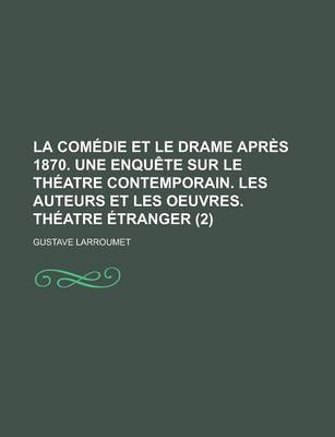 Book cover for La Comedie Et Le Drame Apres 1870. Une Enquete Sur Le Theatre Contemporain. Les Auteurs Et Les Oeuvres. Theatre Etranger (2)