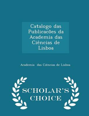 Book cover for Catalogo Das Publicacoes Da Academia Das Ciencias de Lisboa - Scholar's Choice Edition