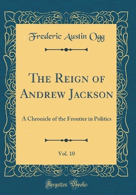 Book cover for The Reign of Andrew Jackson, Vol. 10