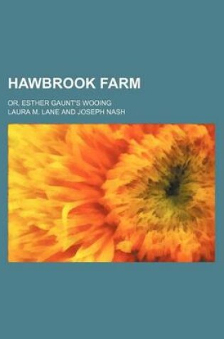 Cover of Hawbrook Farm; Or, Esther Gaunt's Wooing